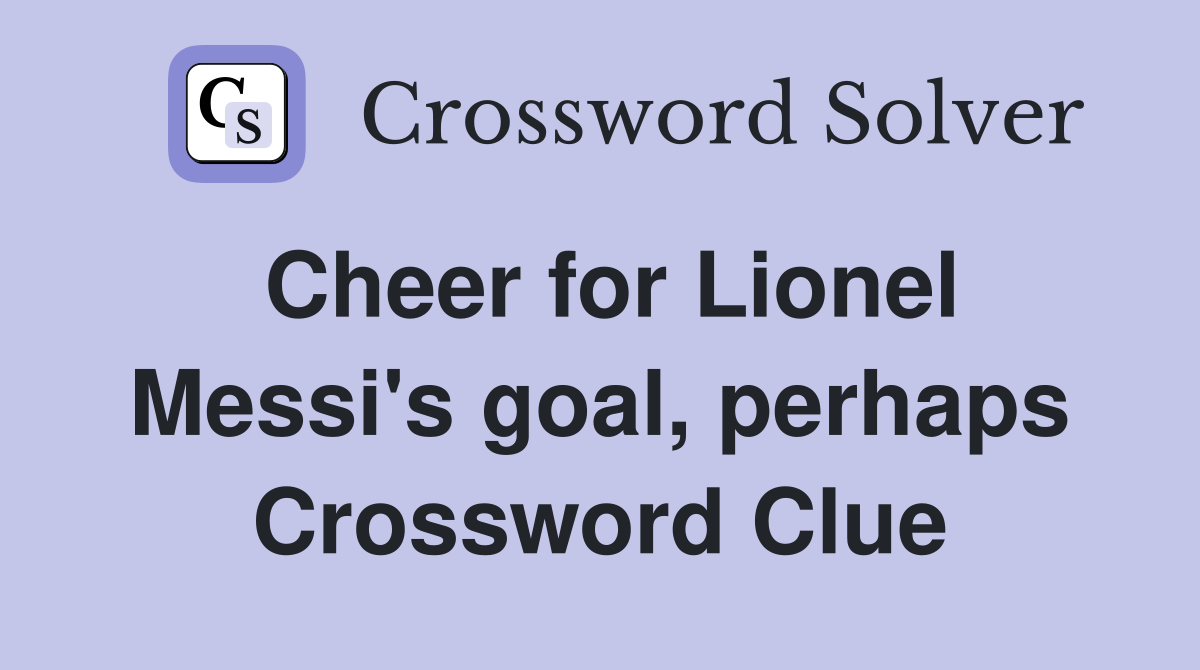 Cheer for Lionel Messi's goal, perhaps Crossword Clue