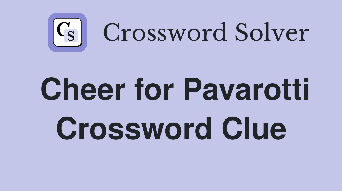Cheer for Pavarotti Crossword Clue