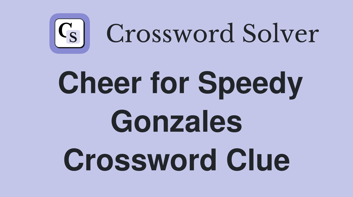 Cheer for Speedy Gonzales Crossword Clue