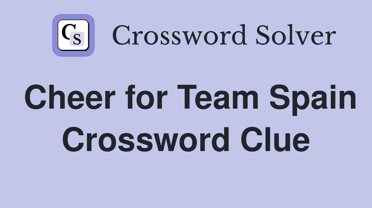 Cheer for Team Spain Crossword Clue