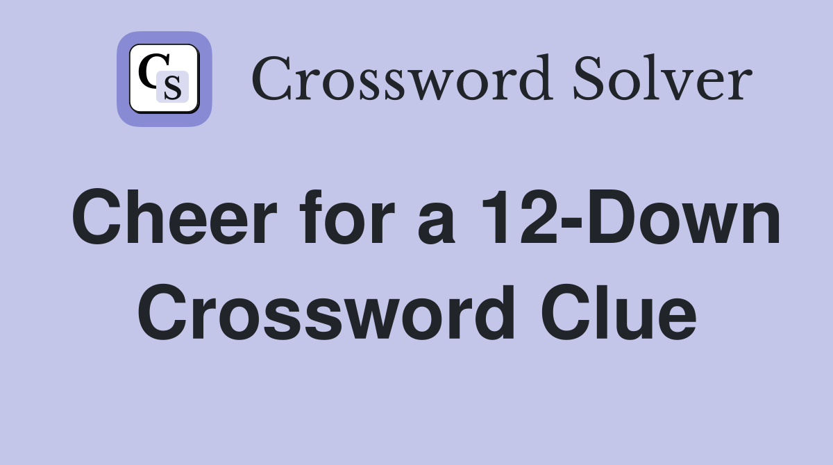 Cheer for a 12-Down Crossword Clue