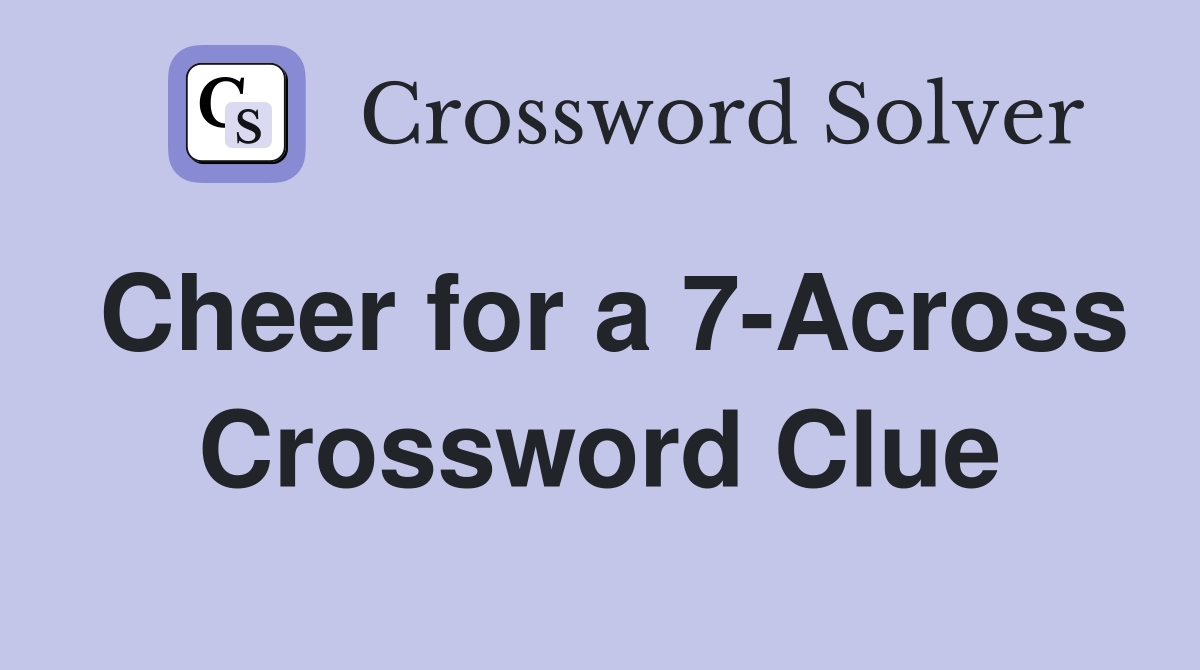 Cheer for a 7-Across Crossword Clue