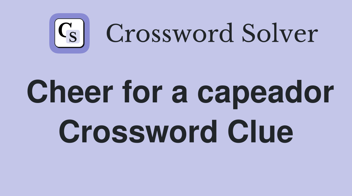 Cheer for a capeador Crossword Clue