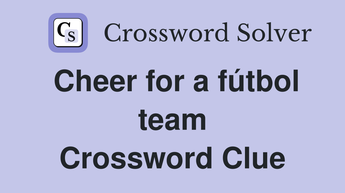 Cheer for a fútbol team Crossword Clue