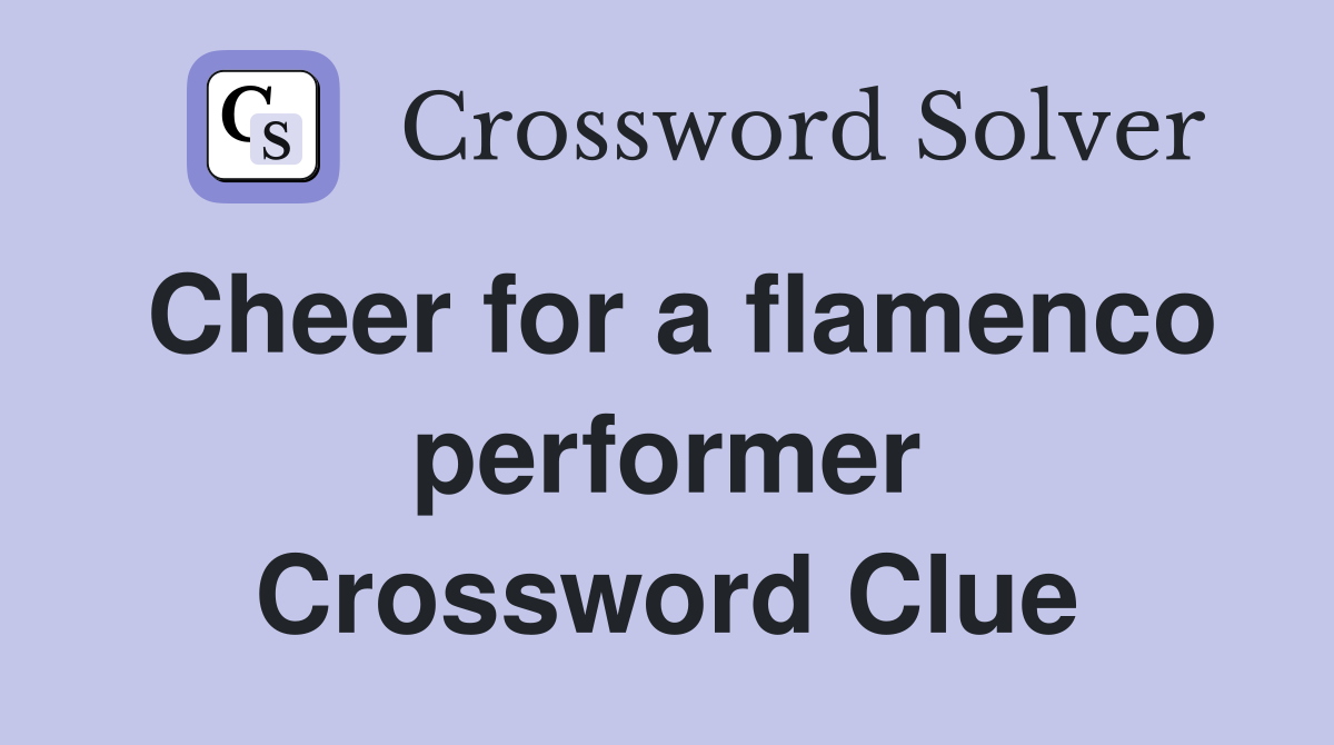 Cheer for a flamenco performer Crossword Clue