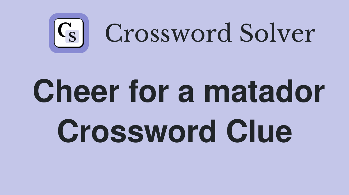 Cheer for a matador Crossword Clue