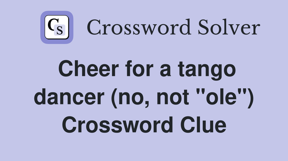 Cheer for a tango dancer (no, not "ole") Crossword Clue