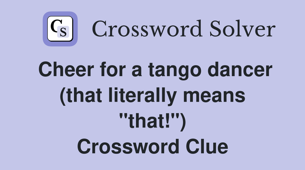 Cheer for a tango dancer (that literally means "that!") Crossword Clue