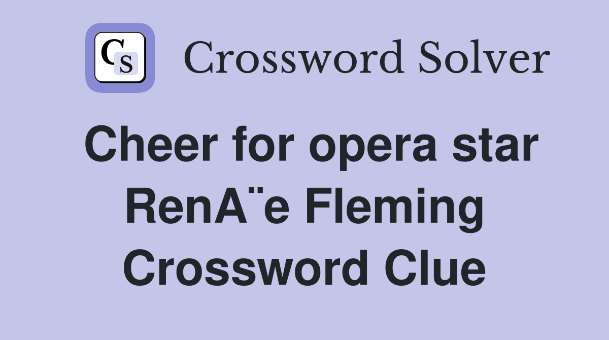 Cheer for opera star RenA¨e Fleming Crossword Clue