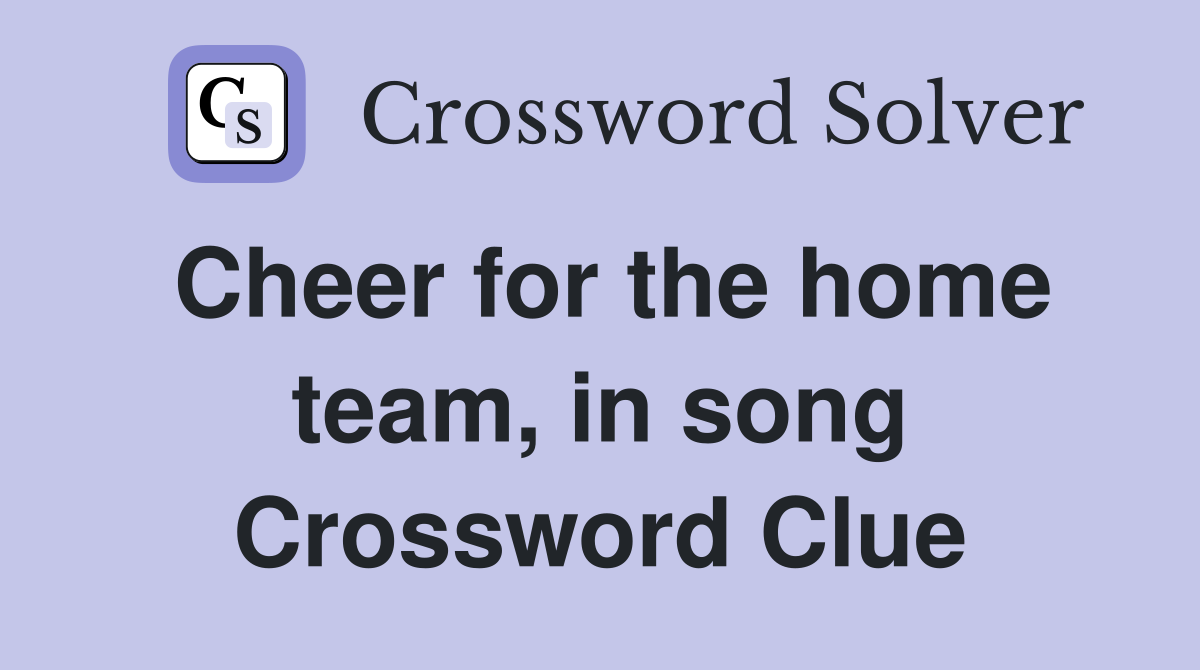 Cheer for the home team, in song Crossword Clue