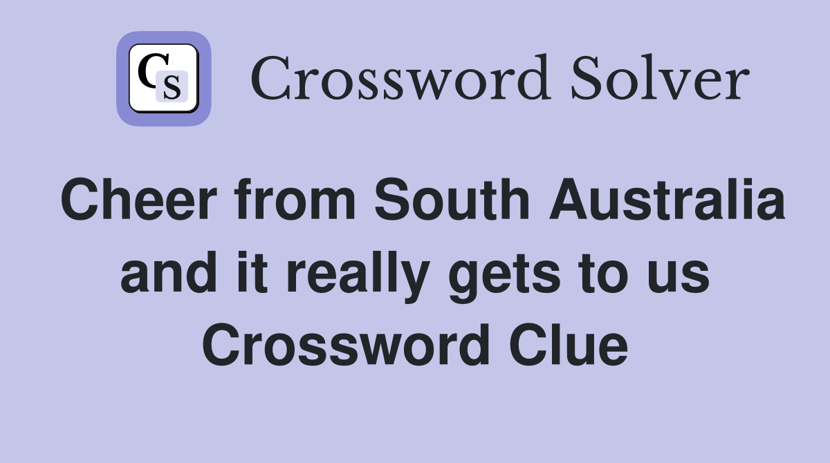 Cheer from South Australia and it really gets to us Crossword Clue