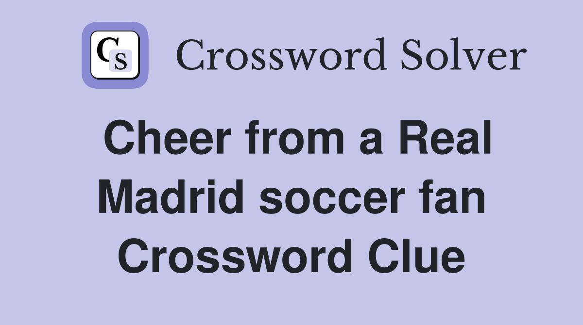 Cheer from a Real Madrid soccer fan Crossword Clue