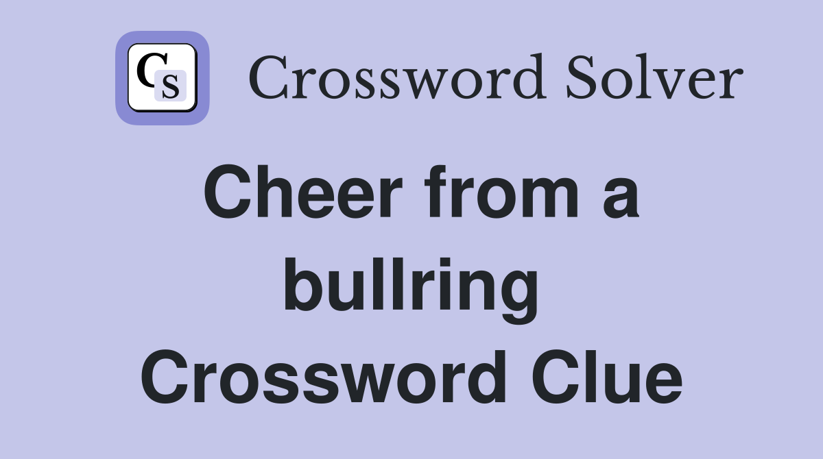Cheer from a bullring Crossword Clue