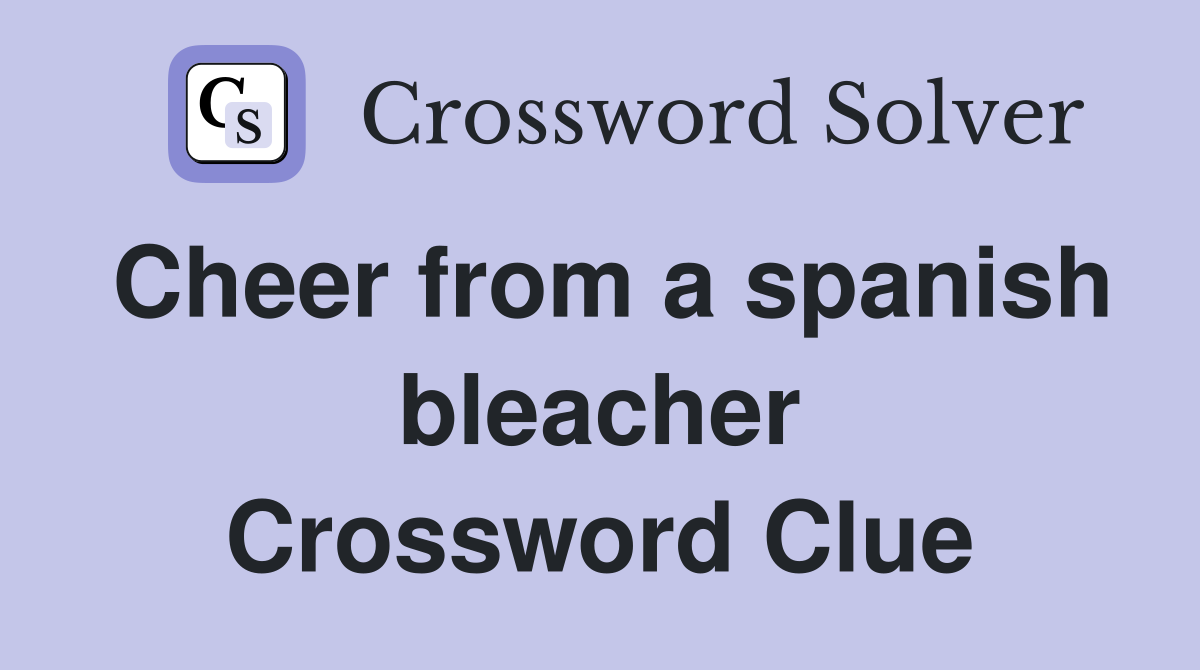 Cheer from a spanish bleacher Crossword Clue