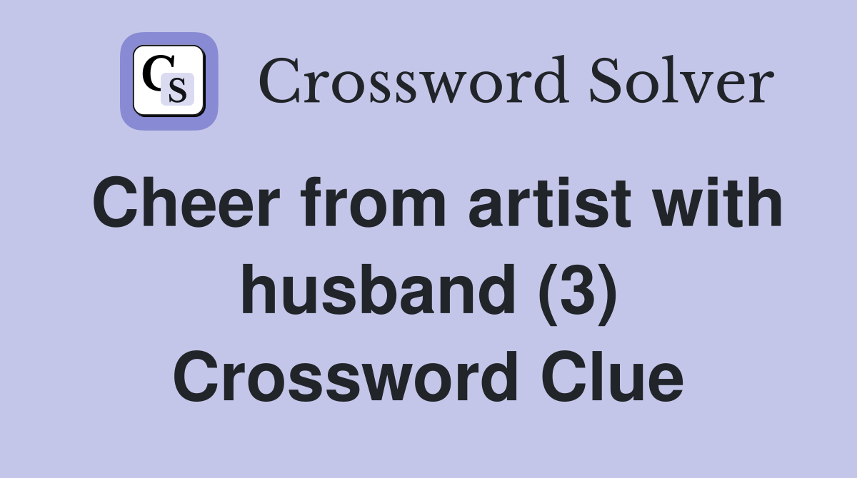 Cheer from artist with husband (3) Crossword Clue