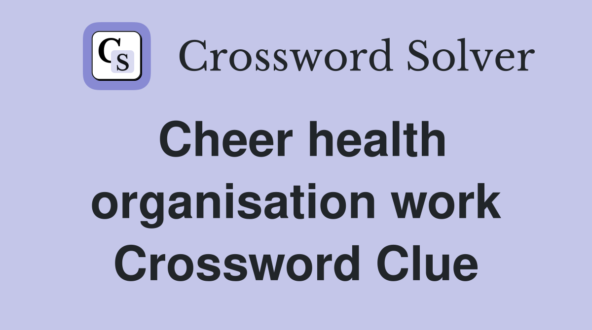 Cheer health organisation work Crossword Clue