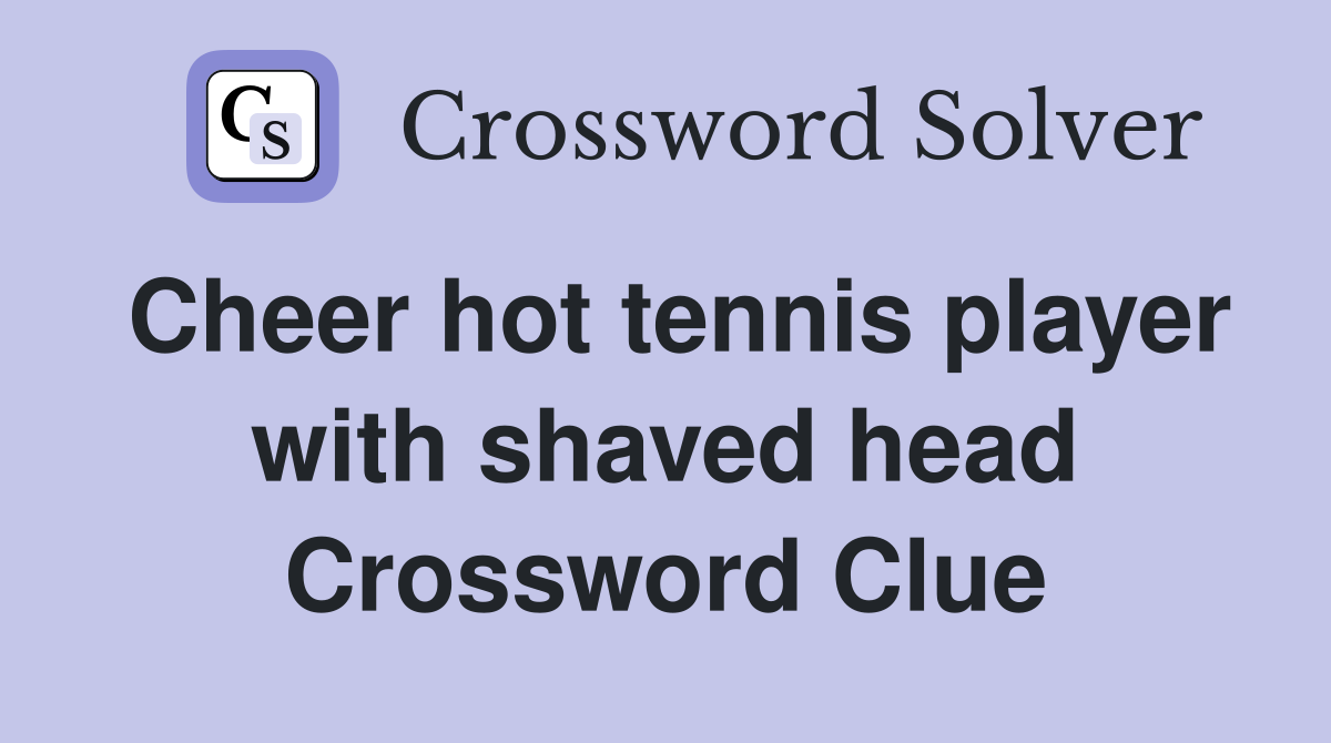 Cheer hot tennis player with shaved head Crossword Clue