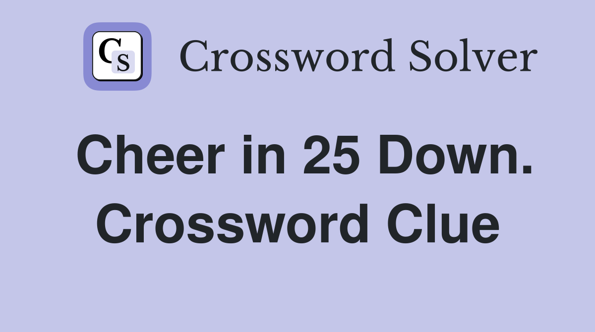 Cheer in 25 Down. Crossword Clue