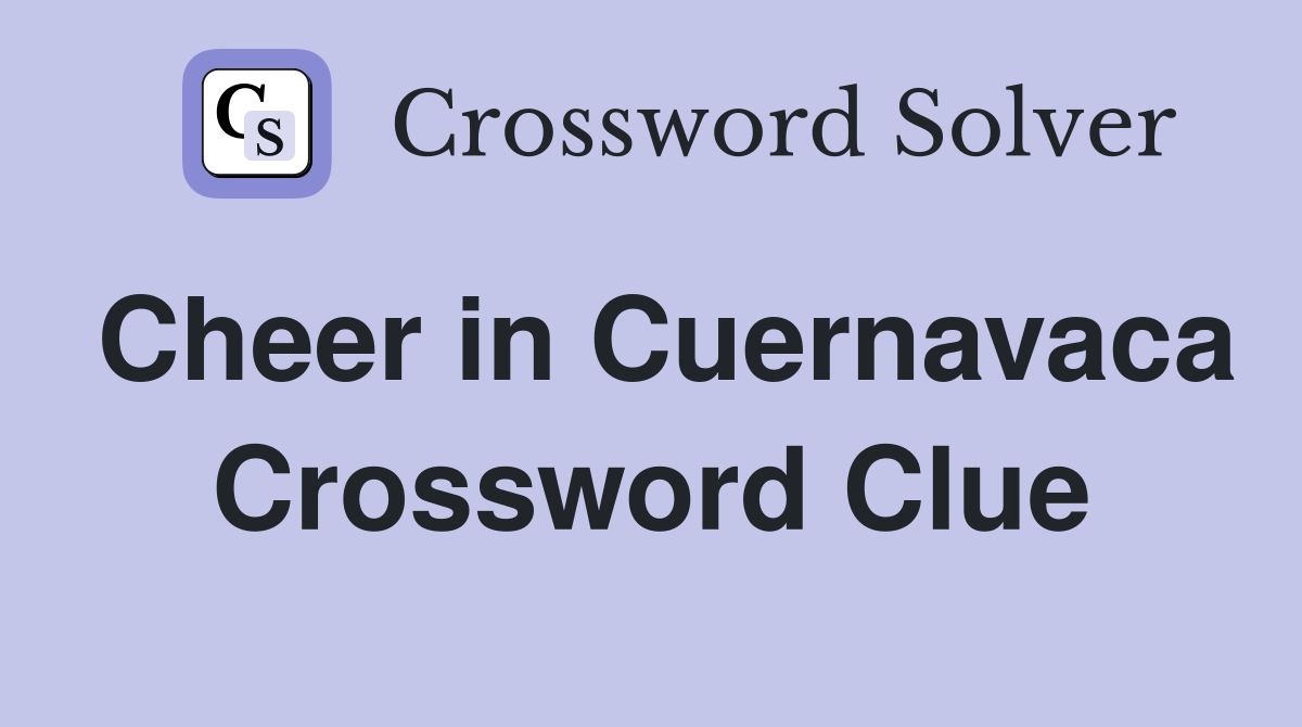 Cheer in Cuernavaca Crossword Clue