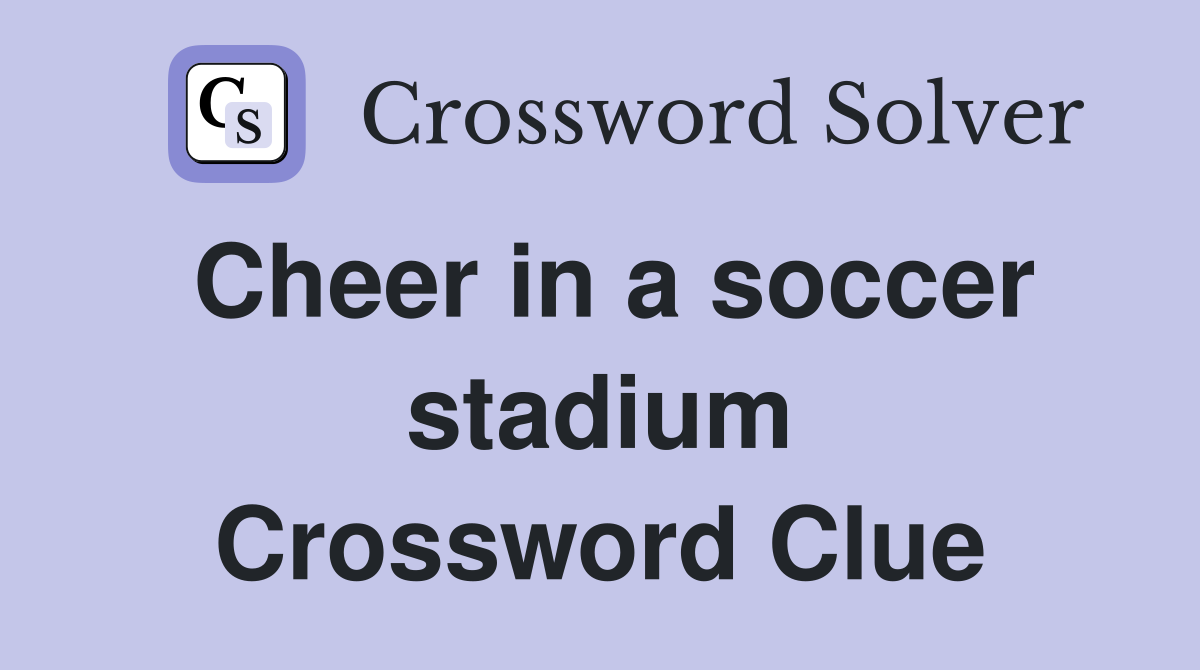 Cheer in a soccer stadium Crossword Clue