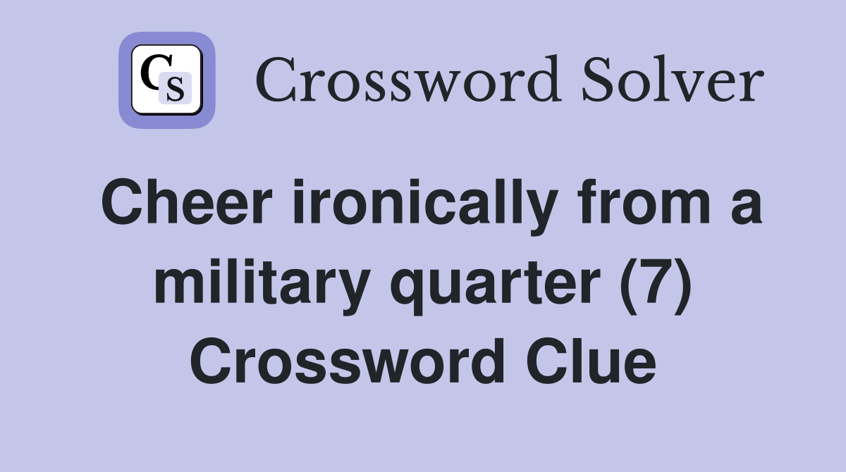 Cheer ironically from a military quarter (7) Crossword Clue