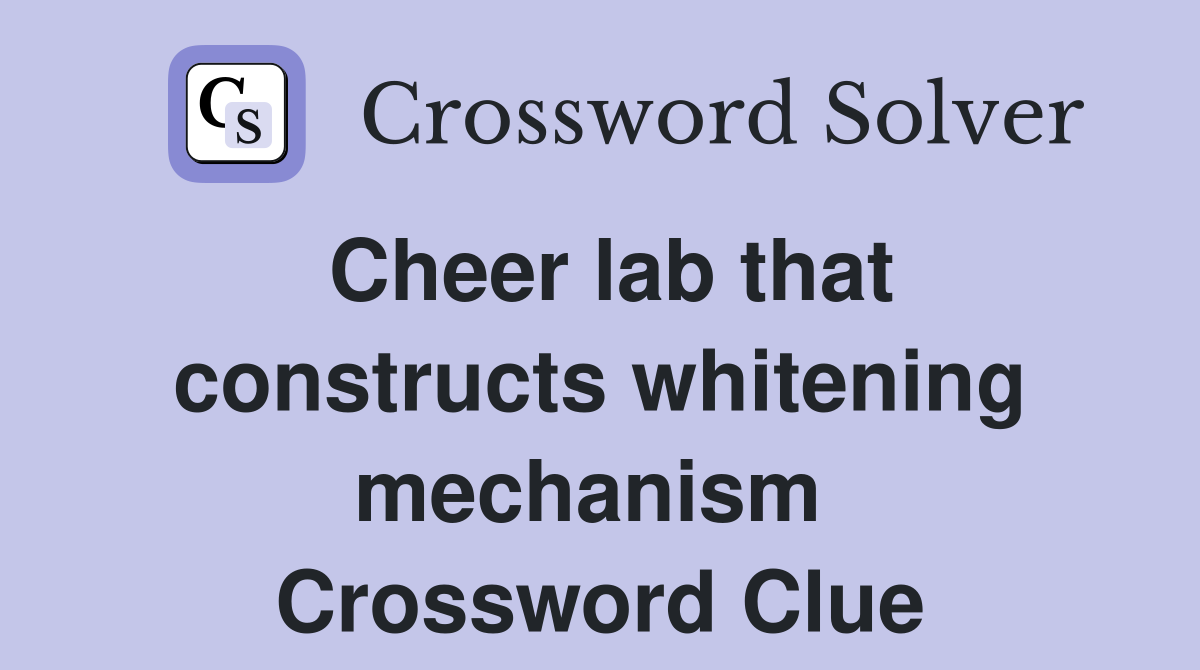 Cheer lab that constructs whitening mechanism  Crossword Clue