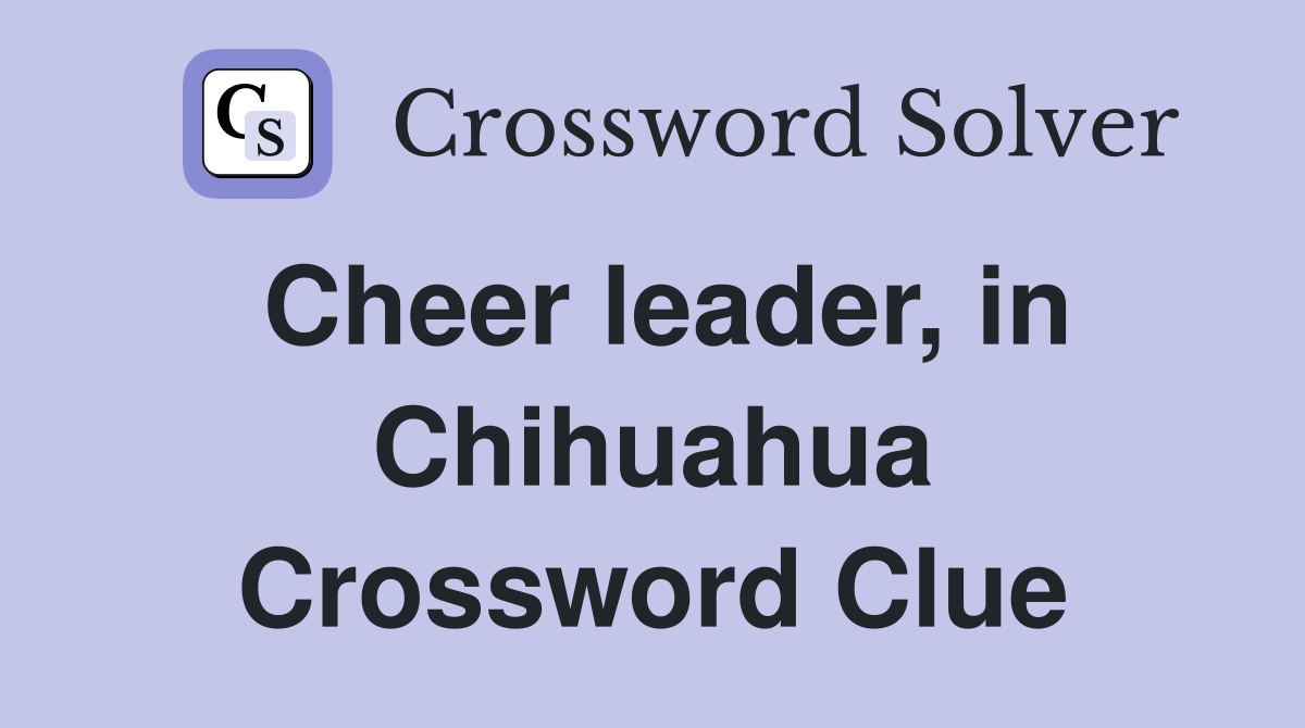 Cheer leader, in Chihuahua Crossword Clue