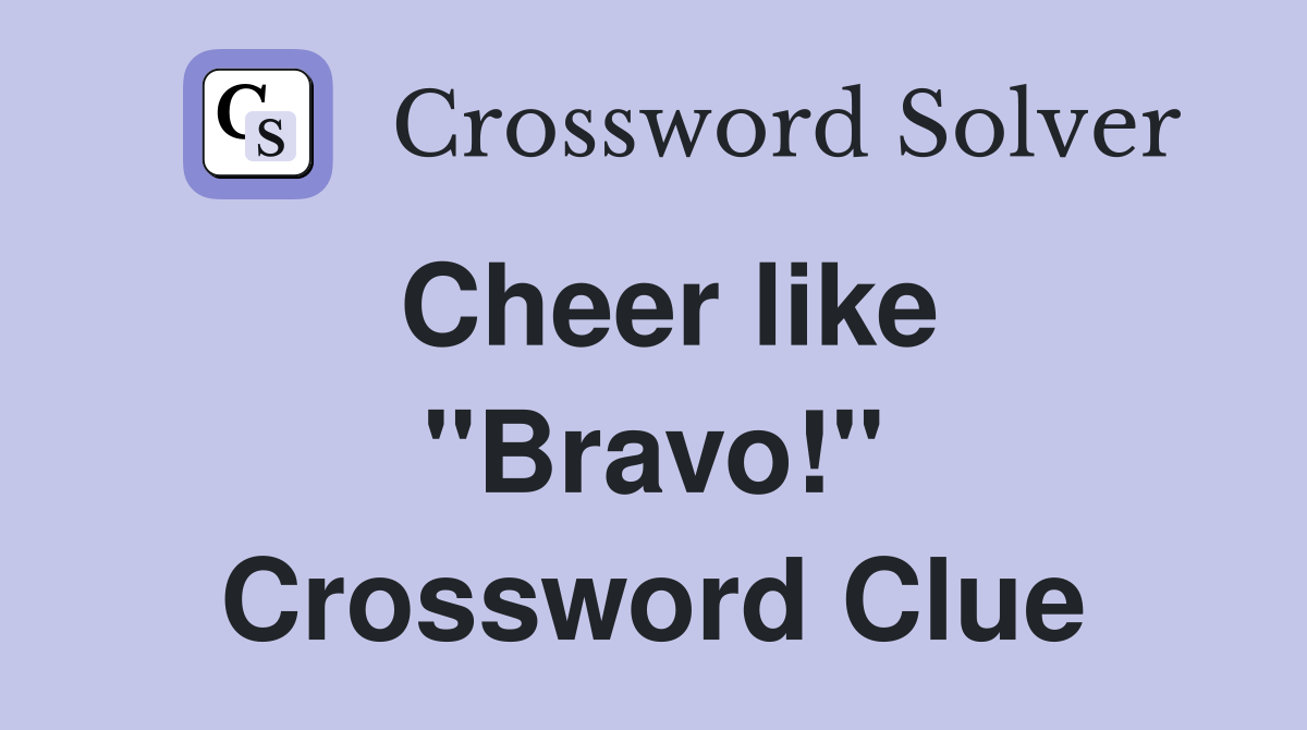 Cheer like ''Bravo!'' Crossword Clue