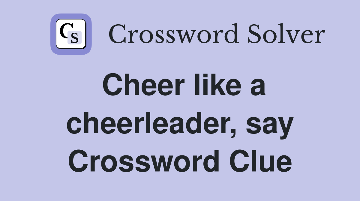 Cheer like a cheerleader, say Crossword Clue