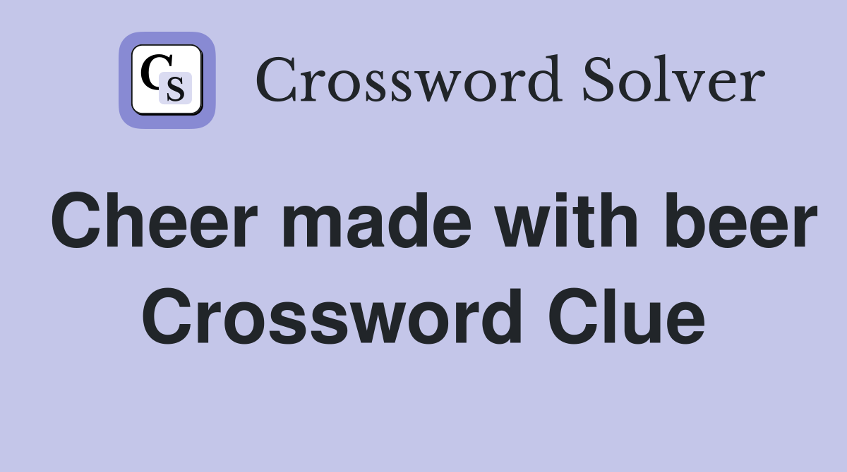 Cheer made with beer Crossword Clue