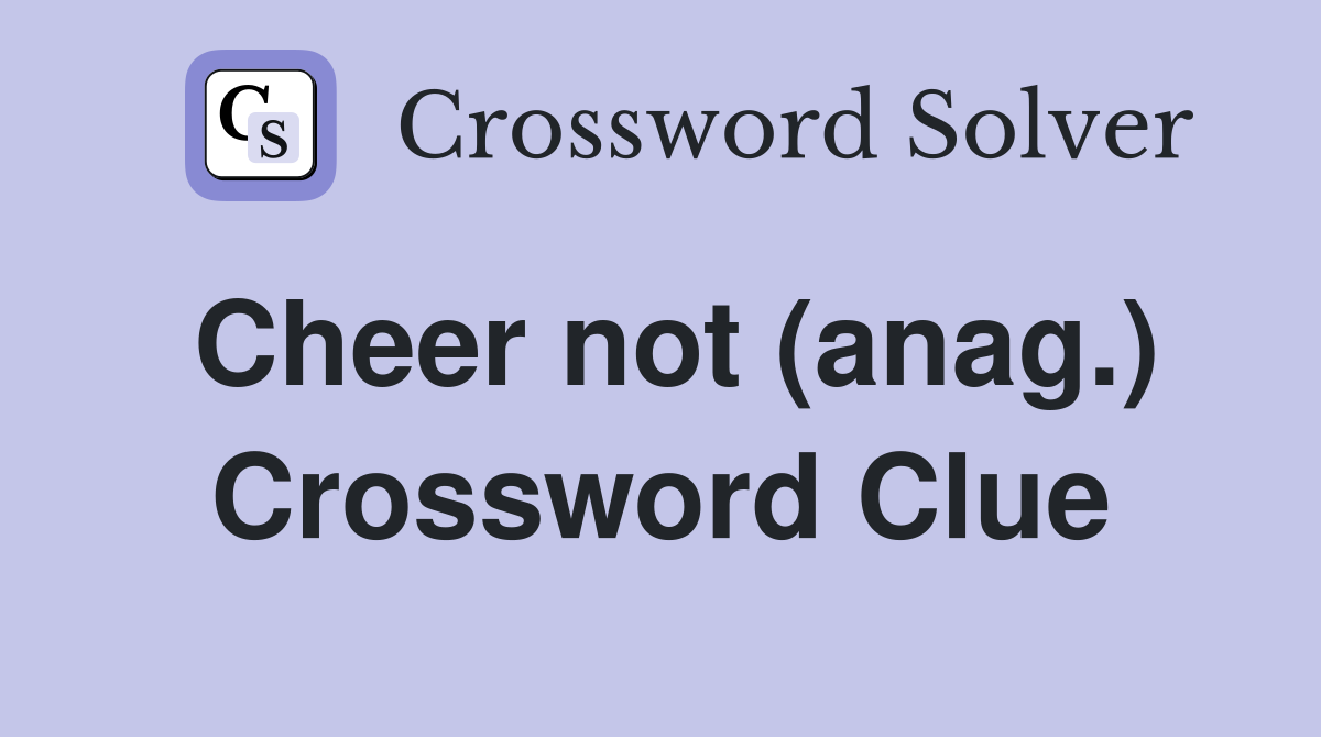 Cheer not (anag.) Crossword Clue
