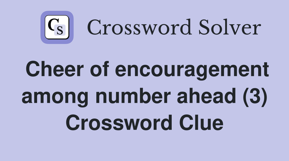 Cheer of encouragement among number ahead (3) Crossword Clue