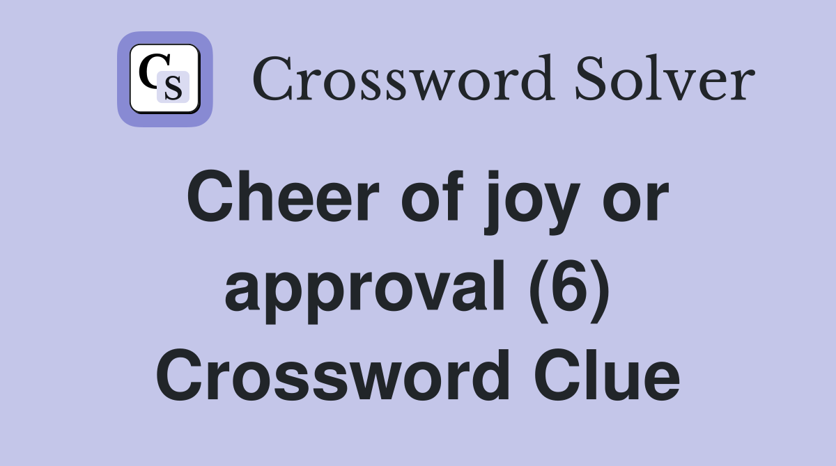 Cheer of joy or approval (6) Crossword Clue