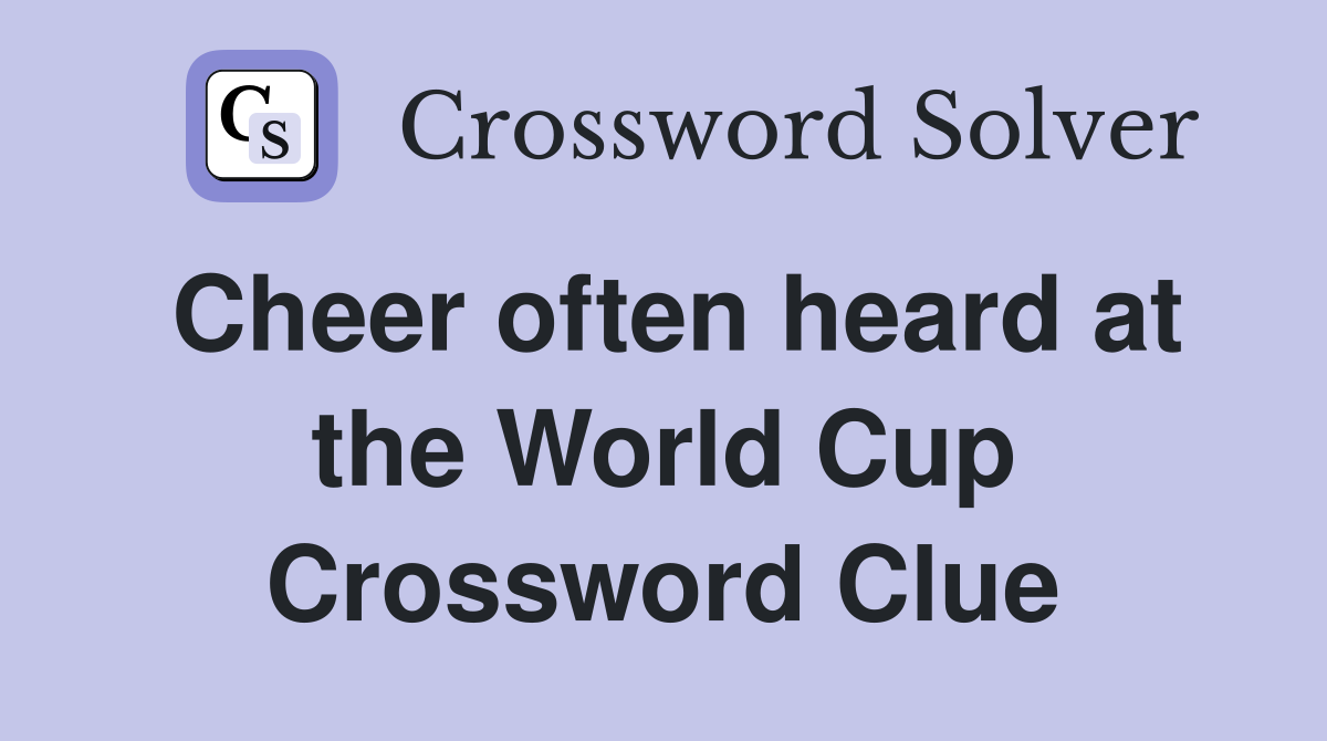 Cheer often heard at the World Cup Crossword Clue