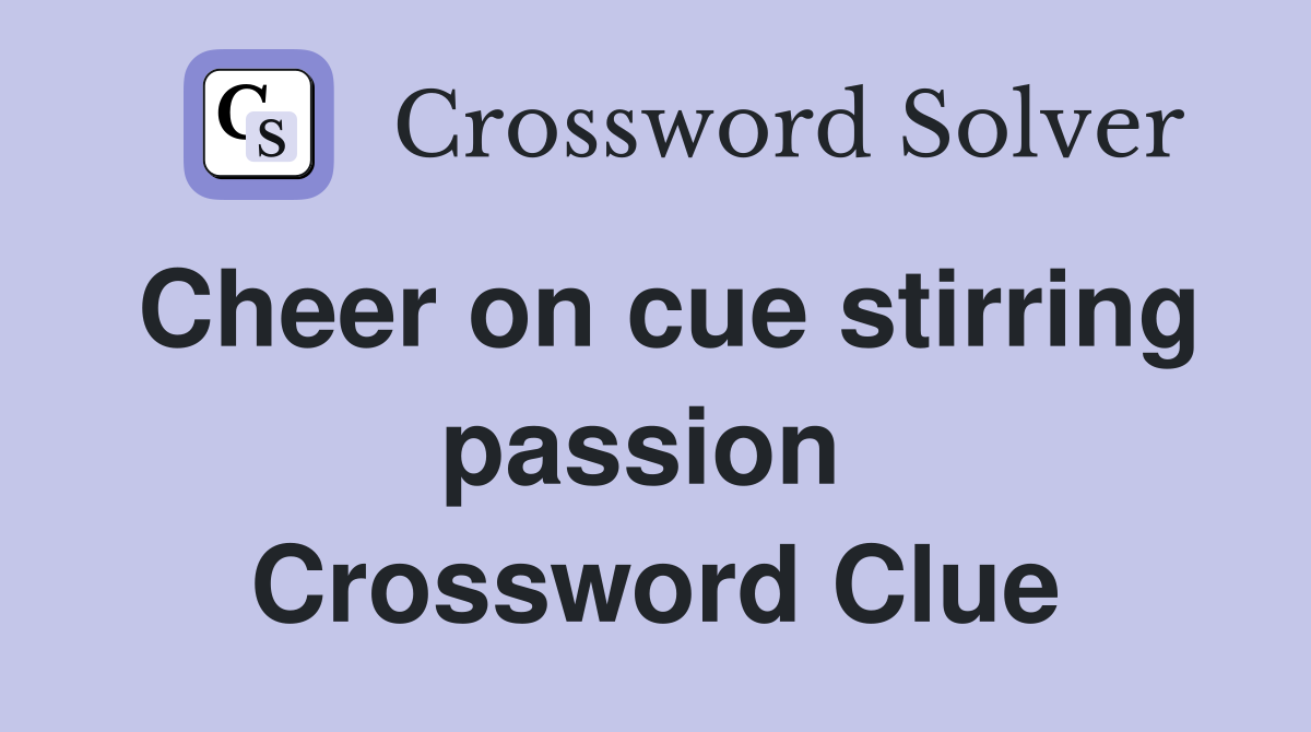 Cheer on cue stirring passion  Crossword Clue