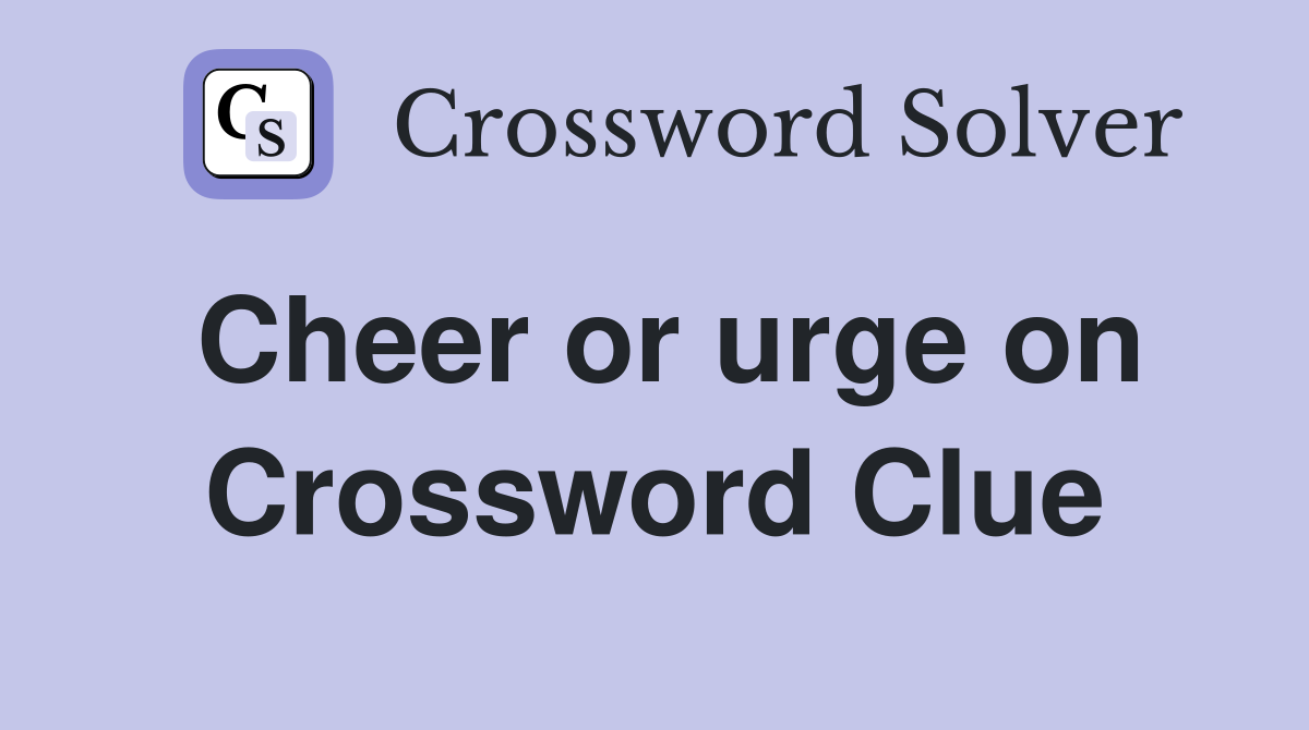 Cheer or urge on Crossword Clue