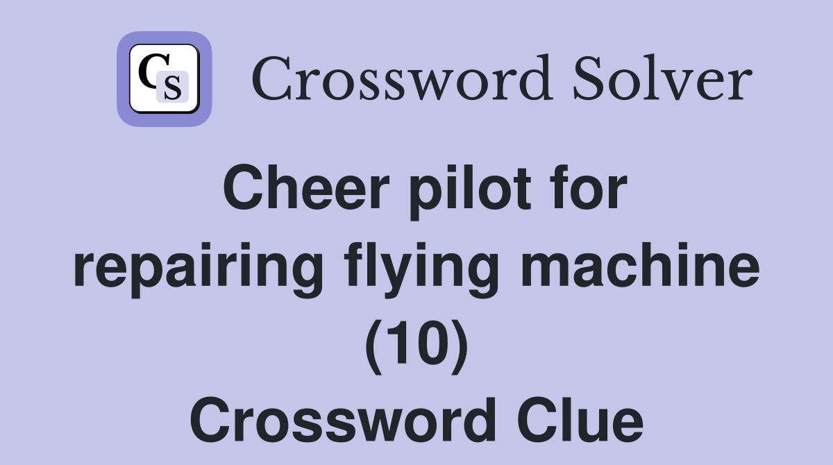 Cheer pilot for repairing flying machine (10) Crossword Clue