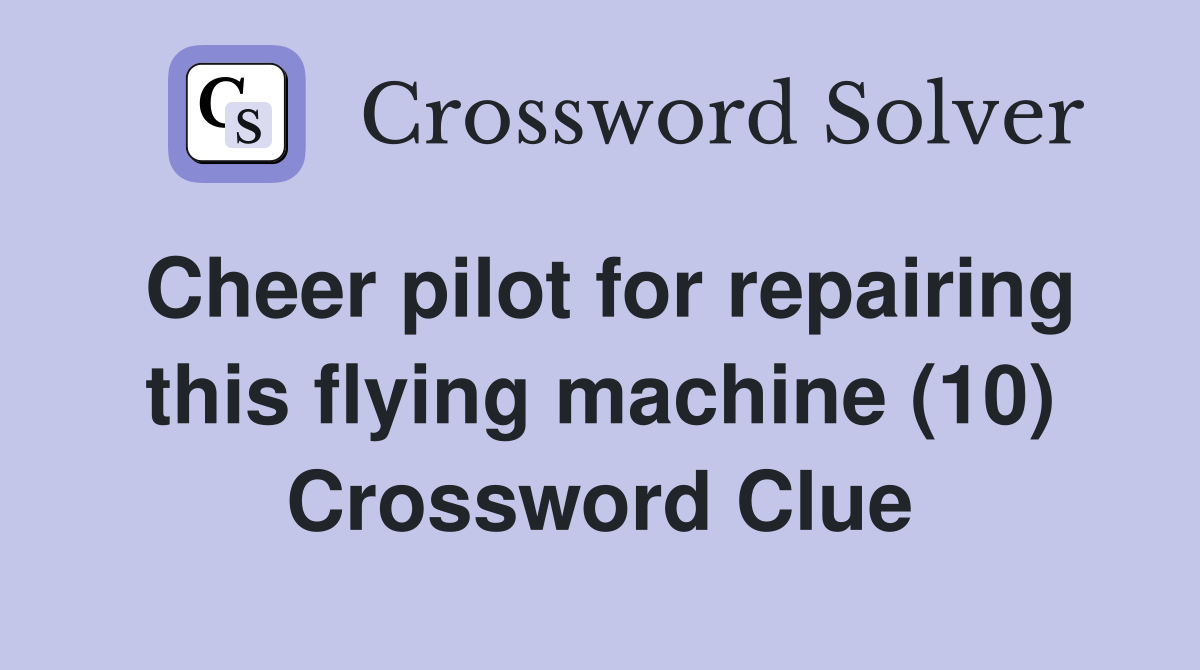Cheer pilot for repairing this flying machine (10) Crossword Clue