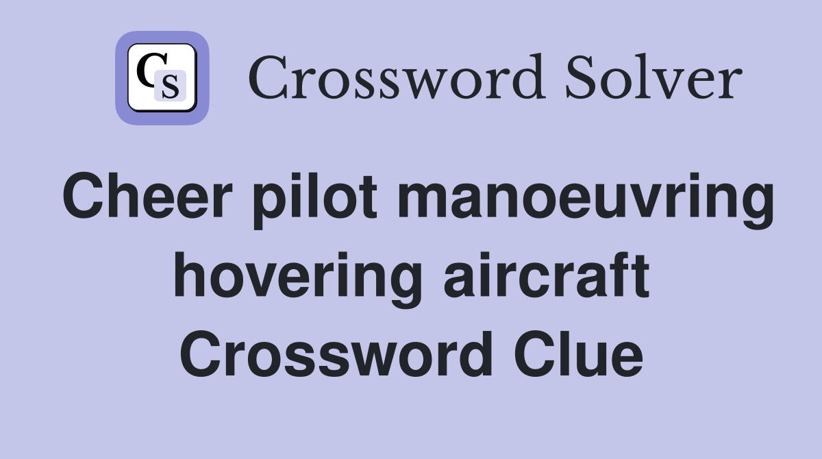 Cheer pilot manoeuvring hovering aircraft Crossword Clue