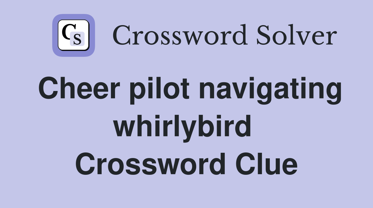 Cheer pilot navigating whirlybird  Crossword Clue