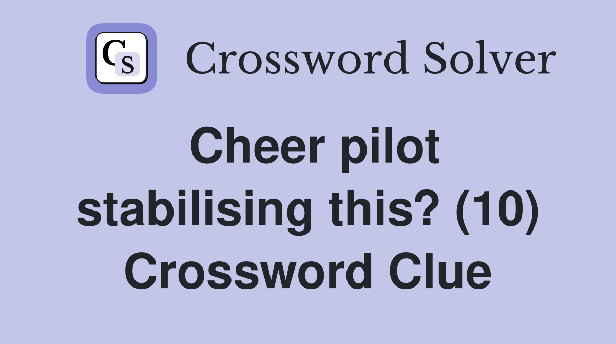 Cheer pilot stabilising this? (10) Crossword Clue
