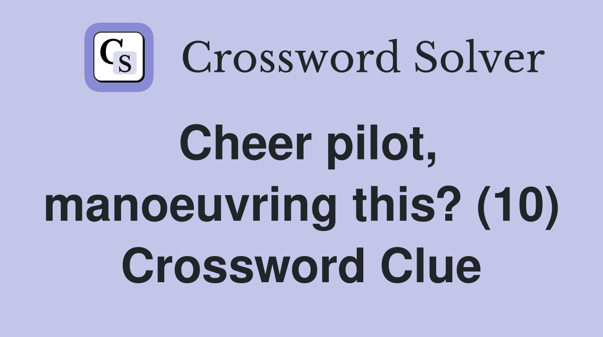 Cheer pilot, manoeuvring this? (10) Crossword Clue