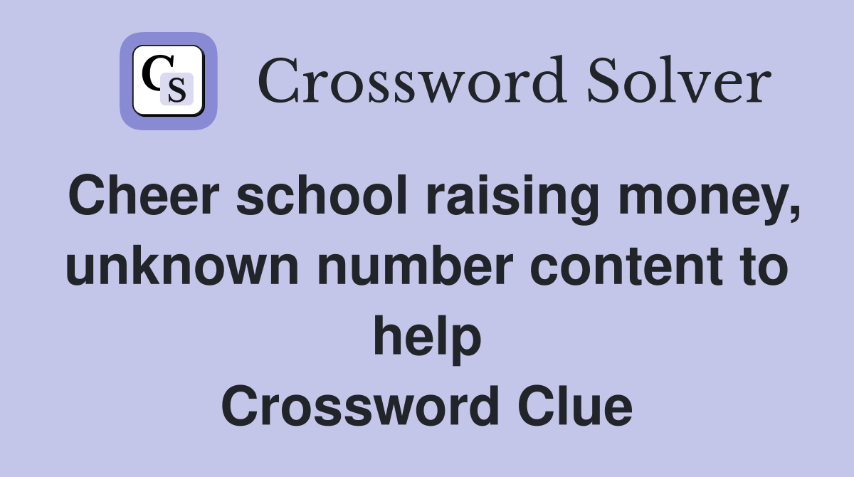 Cheer school raising money, unknown number content to help Crossword Clue
