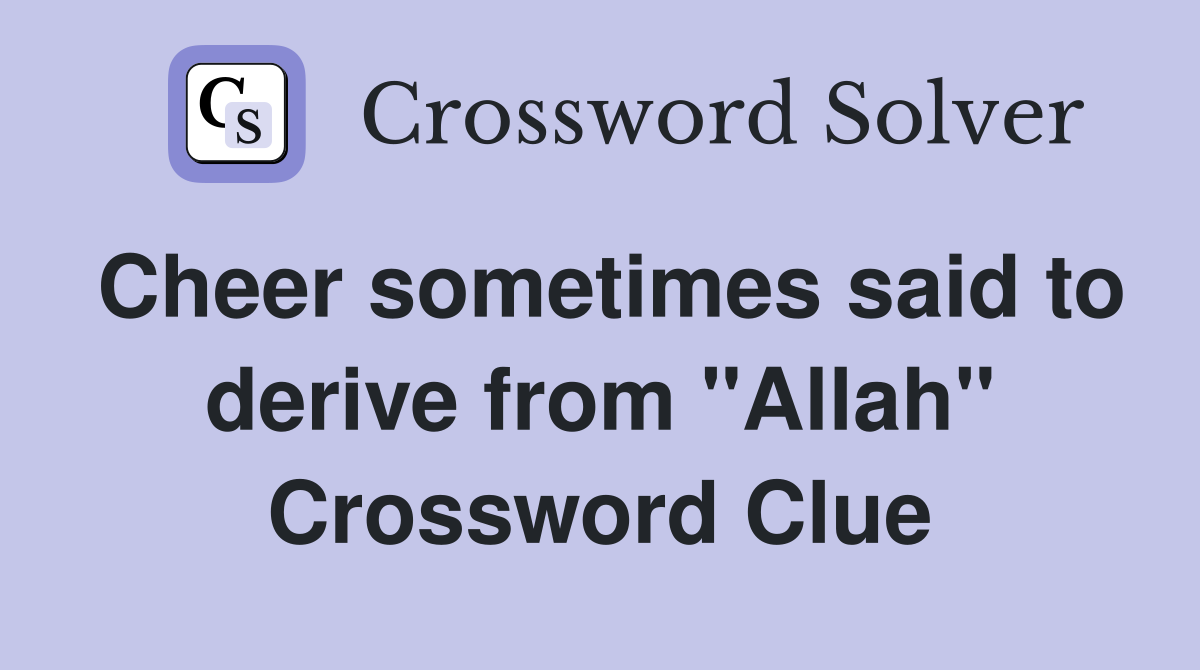 Cheer sometimes said to derive from "Allah" Crossword Clue