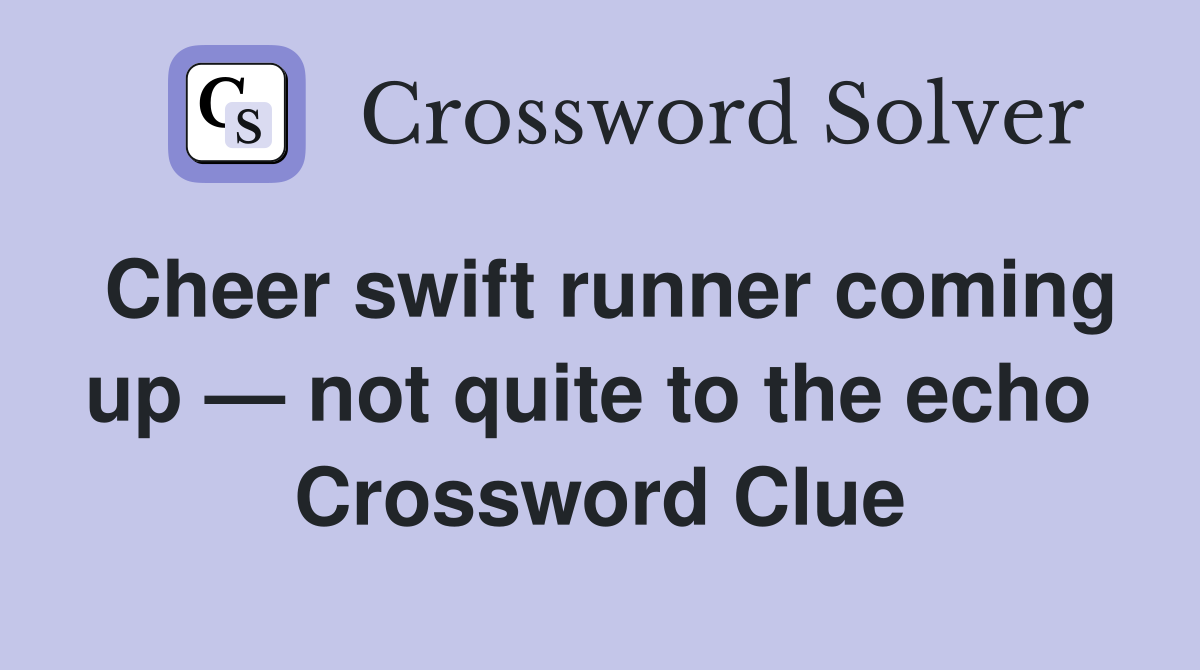 Cheer swift runner coming up — not quite to the echo  Crossword Clue