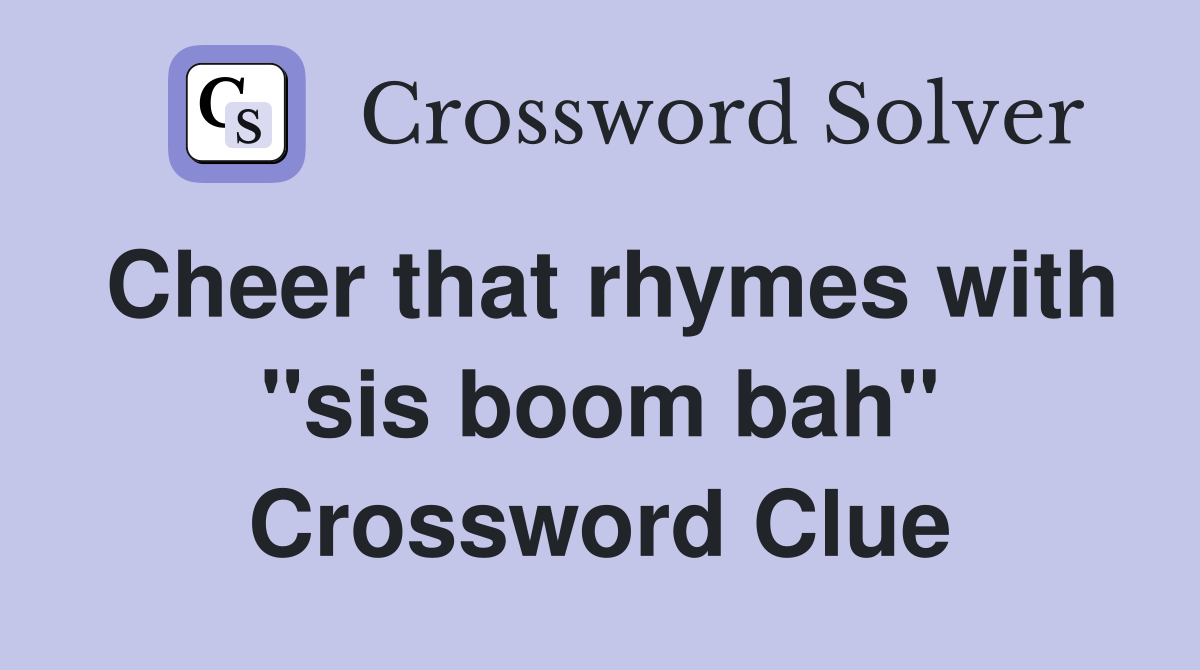Cheer that rhymes with "sis boom bah" Crossword Clue