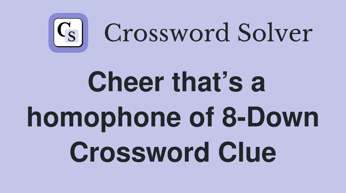 Cheer that’s a homophone of 8-Down Crossword Clue