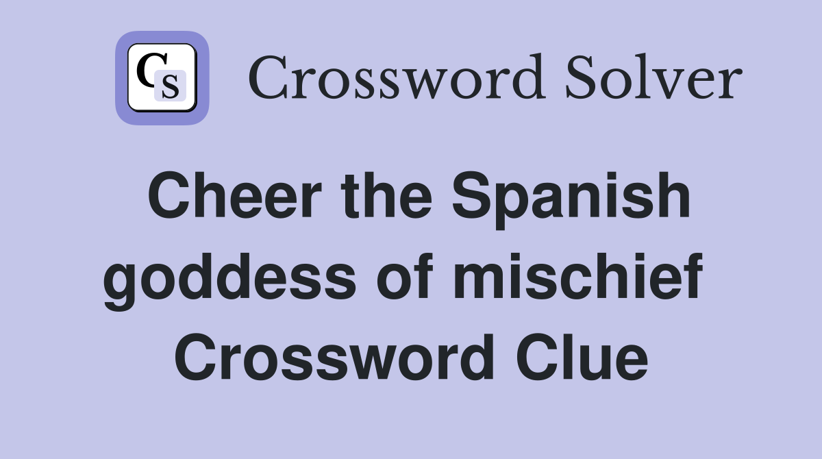 Cheer the Spanish goddess of mischief  Crossword Clue