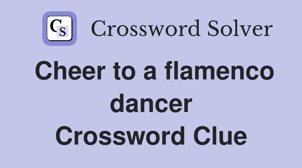 Cheer to a flamenco dancer Crossword Clue
