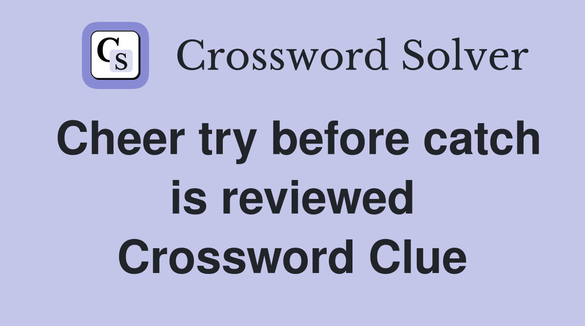 Cheer try before catch is reviewed Crossword Clue